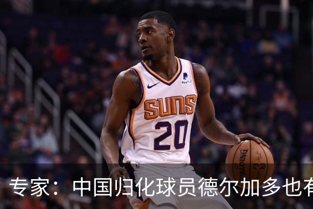 专家：中国归化球员德尔加多也有佛得角血统 其父为佛得角籍